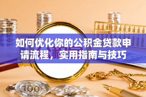 沧州如何优化你的公积金贷款申请流程，实用指南与技巧