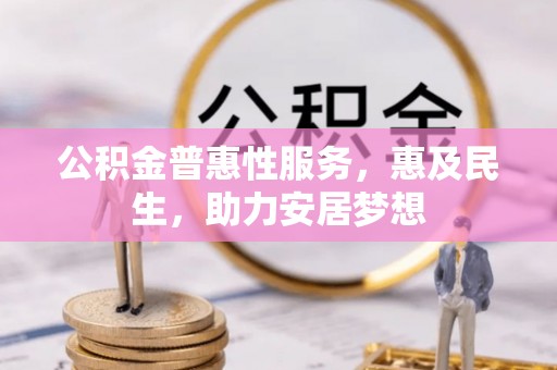 沧州公积金普惠性服务，惠及民生，助力安居梦想