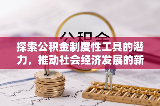 沧州探索公积金制度性工具的潜力，推动社会经济发展的新引擎