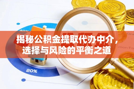 沧州揭秘公积金提取代办中介，选择与风险的平衡之道