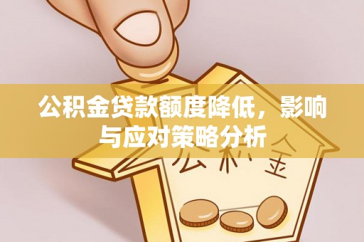 沧州公积金贷款额度降低，影响与应对策略分析
