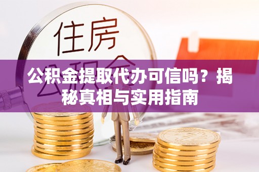 沧州公积金提取代办可信吗？揭秘真相与实用指南